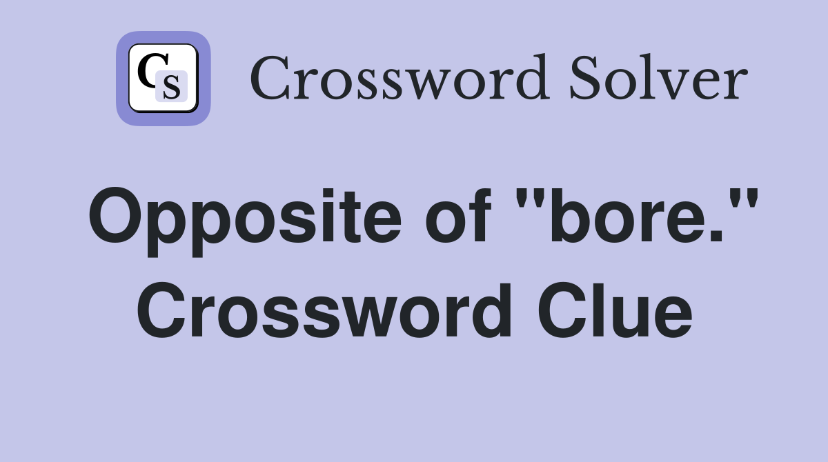 Opposite of "bore." Crossword Clue