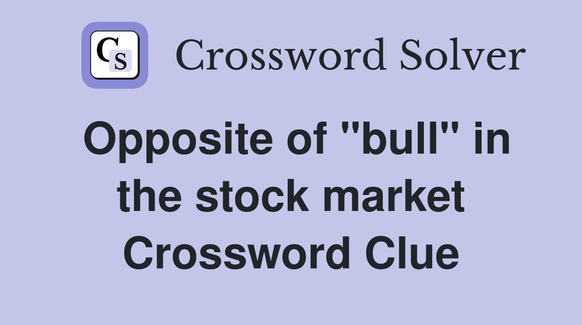 Opposite of "bull" in the stock market Crossword Clue