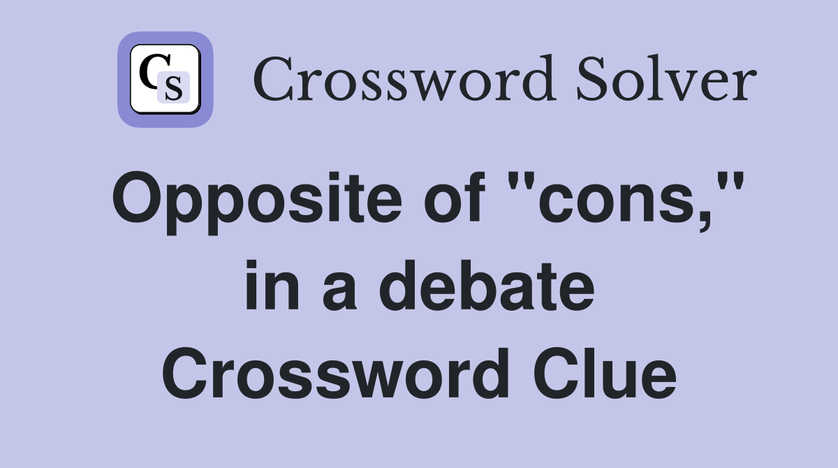 Opposite of "cons," in a debate Crossword Clue