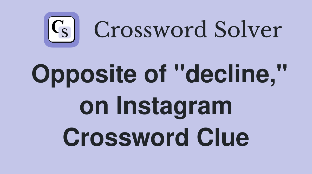 Opposite of "decline," on Instagram Crossword Clue