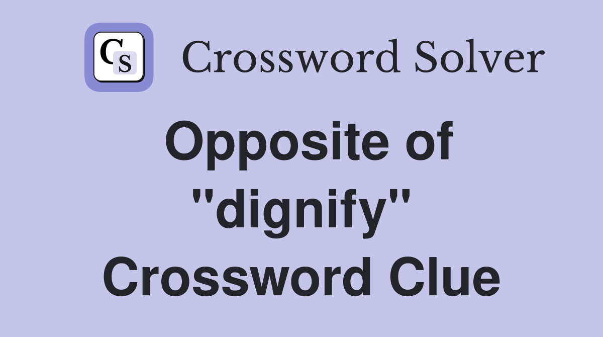 Opposite of "dignify" Crossword Clue