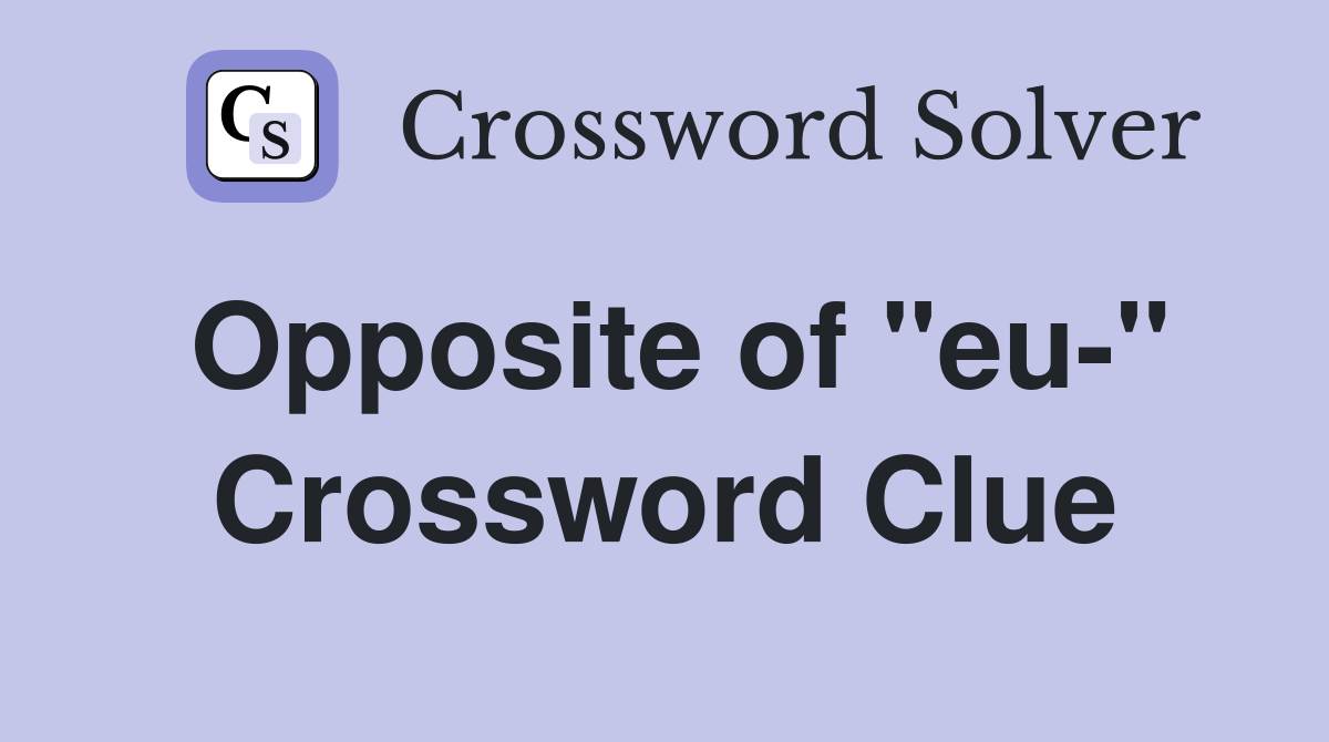 Opposite of "eu-" Crossword Clue