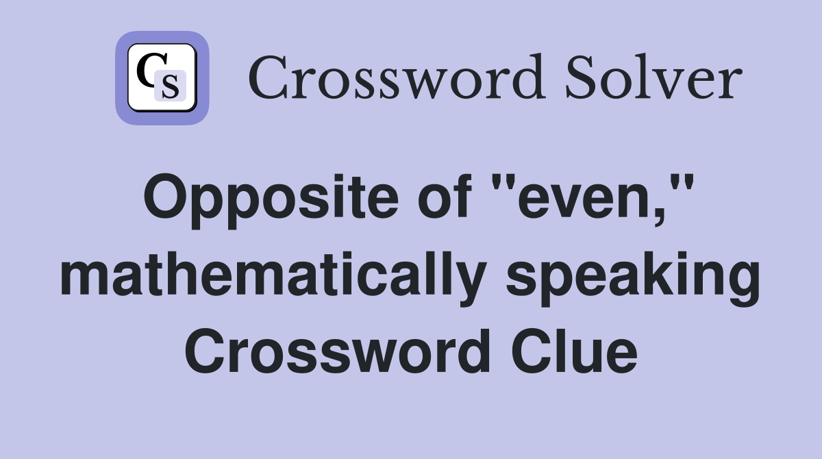 Opposite of "even," mathematically speaking Crossword Clue