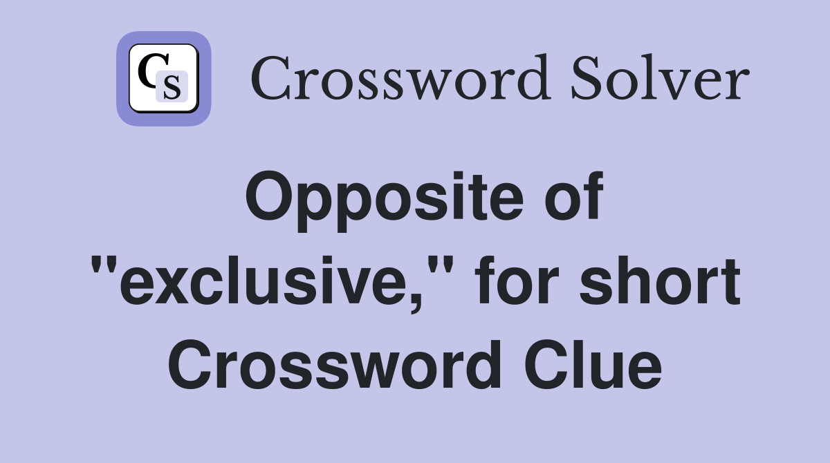 Opposite of "exclusive," for short Crossword Clue