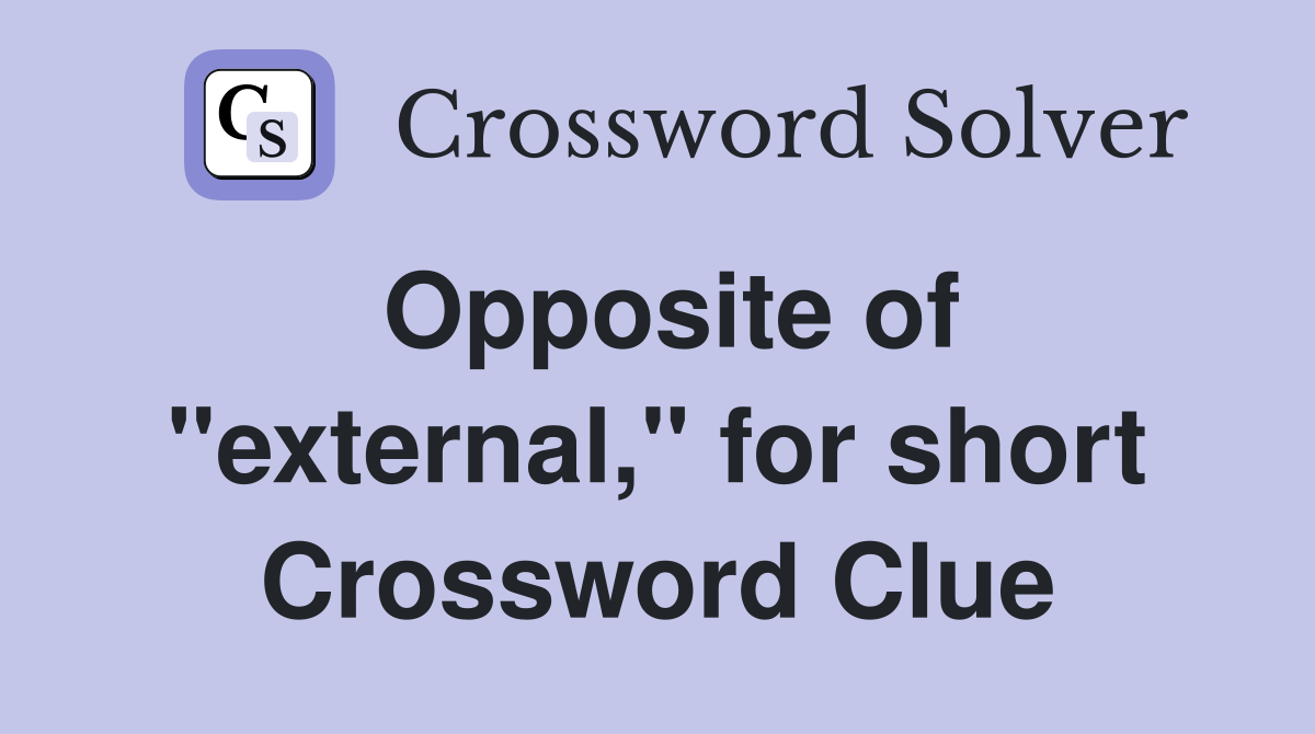 Opposite of "external," for short Crossword Clue