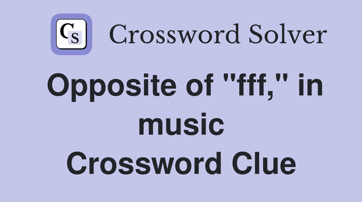 Opposite of "fff," in music Crossword Clue