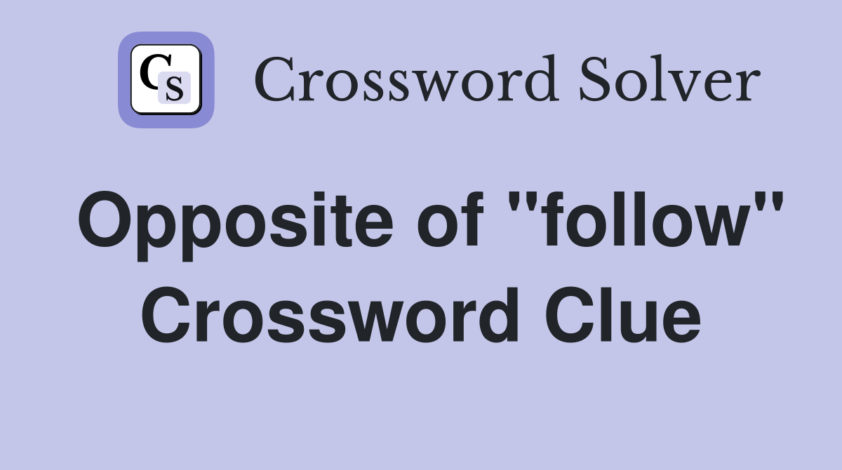 Opposite of "follow" Crossword Clue