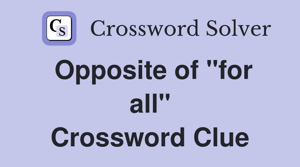 Opposite of "for all" Crossword Clue