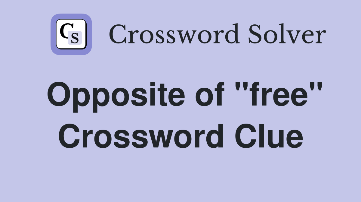 Opposite of "free" Crossword Clue
