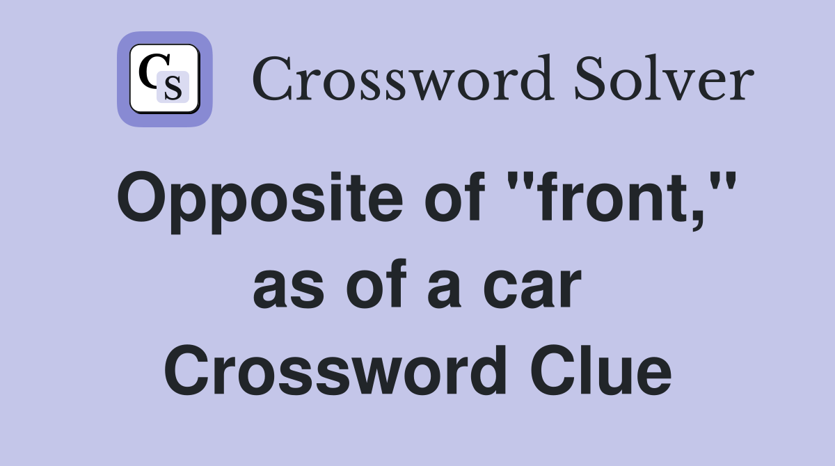Opposite of "front," as of a car Crossword Clue
