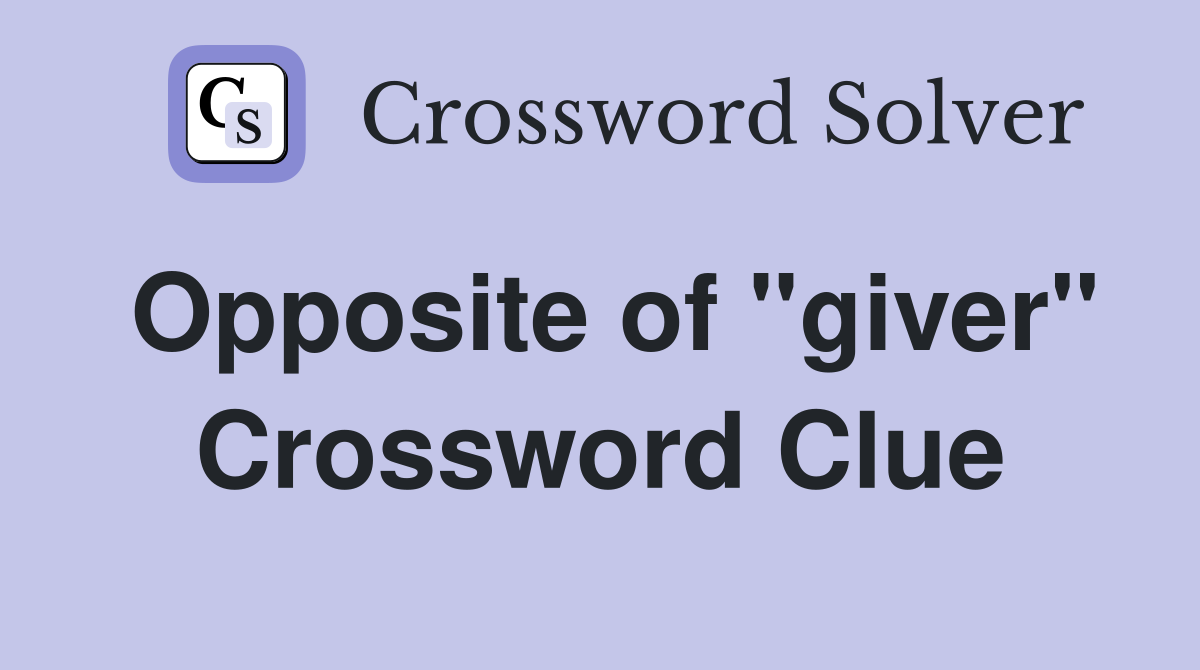 Opposite of "giver" Crossword Clue