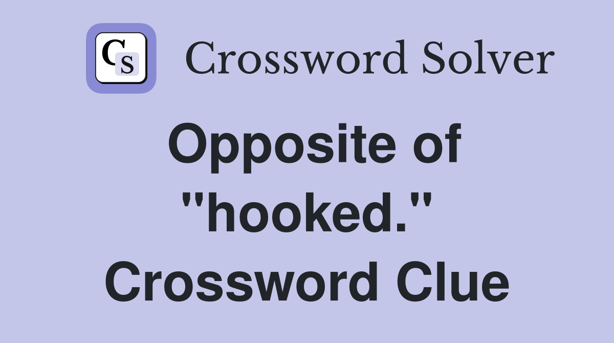 Opposite of "hooked." Crossword Clue