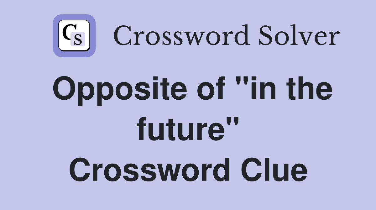 Opposite of "in the future" Crossword Clue
