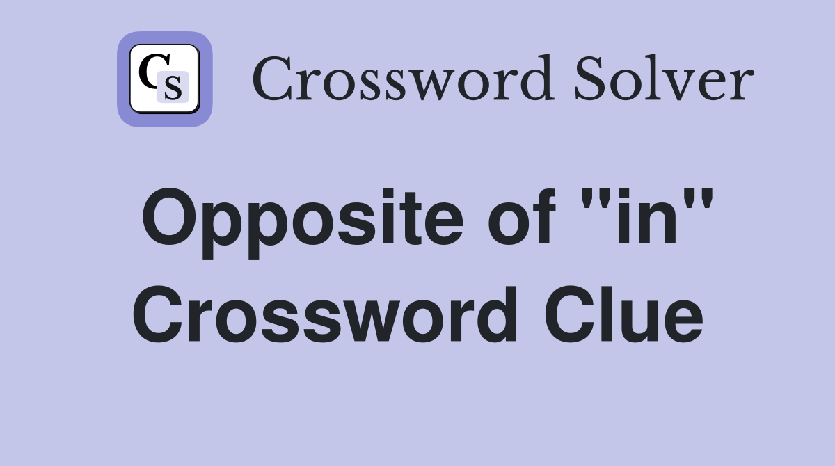 Opposite of "in" Crossword Clue