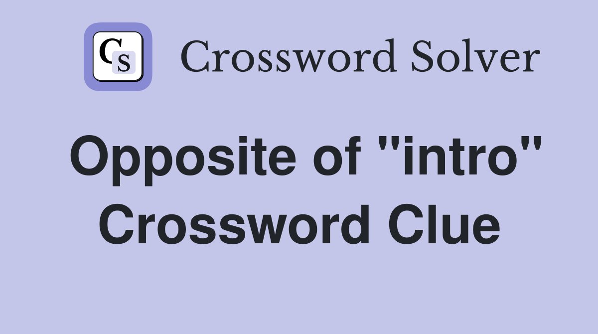 Opposite of "intro" Crossword Clue