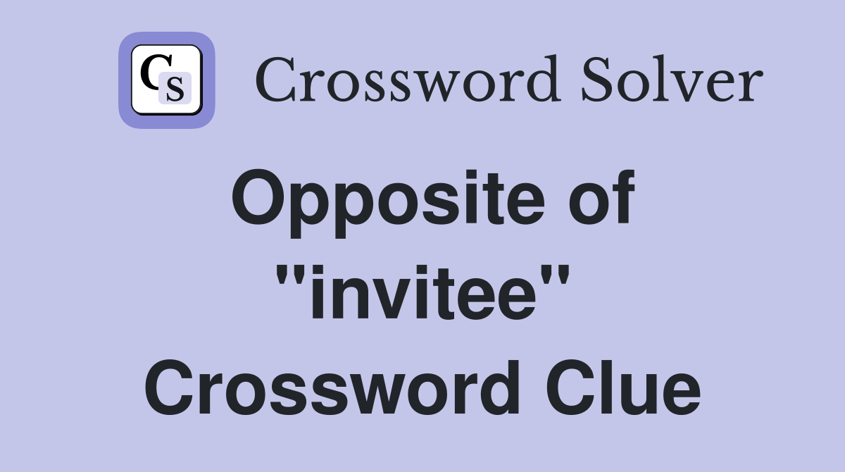 Opposite of "invitee" Crossword Clue