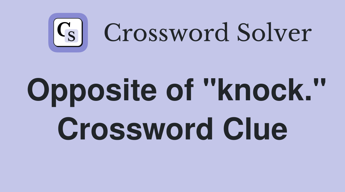 Opposite of "knock." Crossword Clue