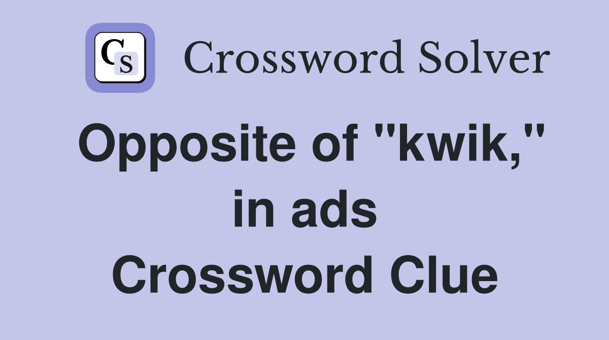 Opposite of "kwik," in ads Crossword Clue