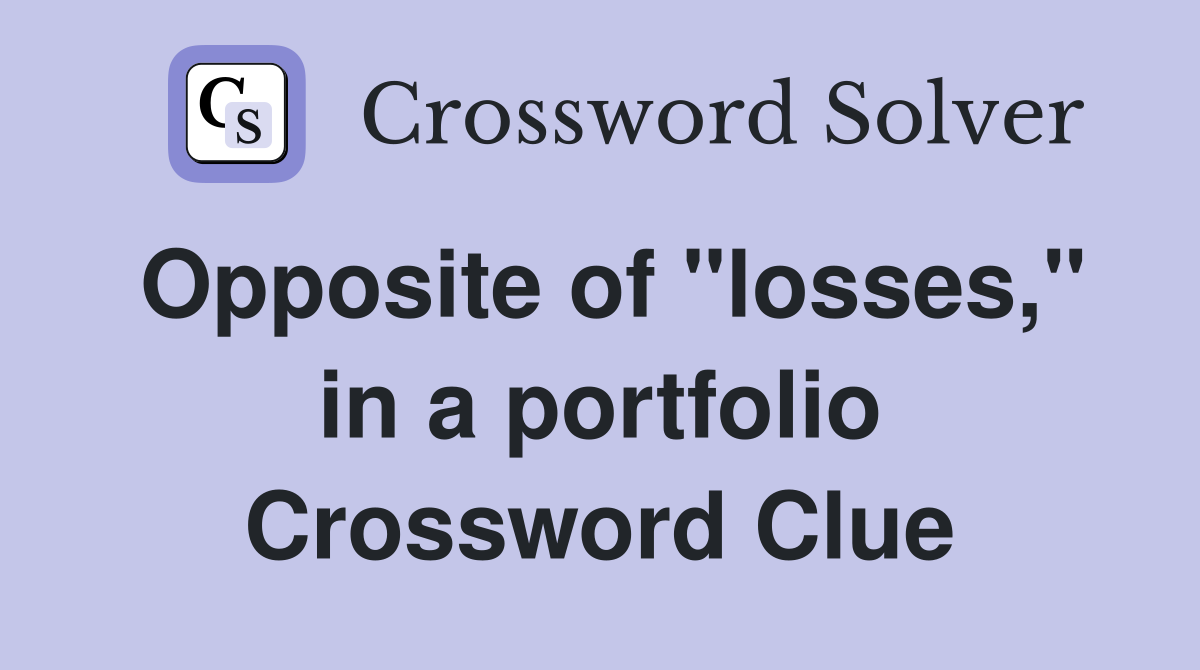 Opposite of "losses," in a portfolio Crossword Clue