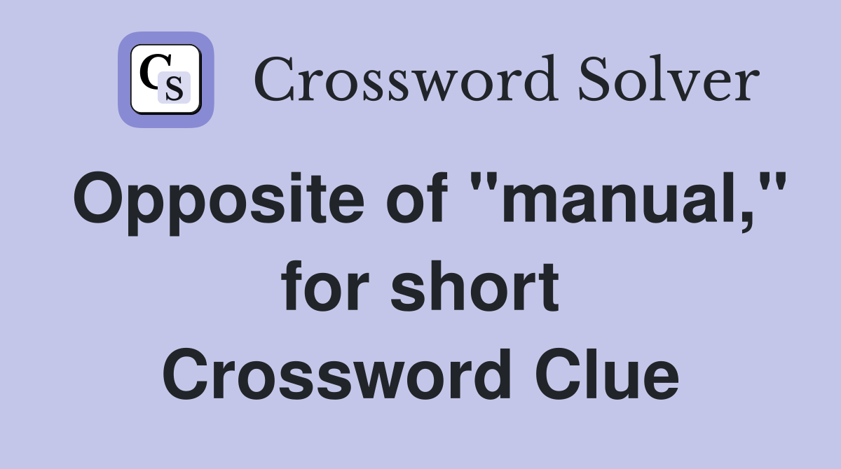 Opposite of "manual," for short Crossword Clue