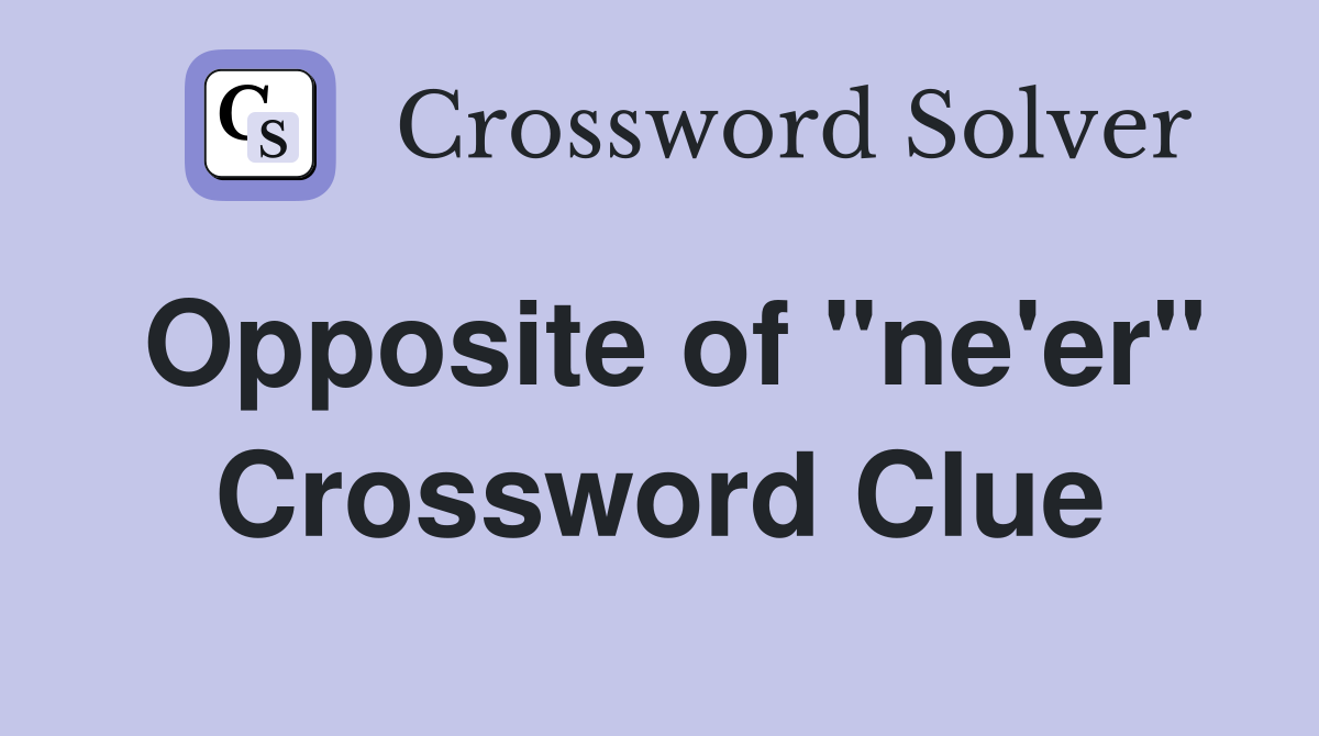 Opposite of "ne'er" Crossword Clue