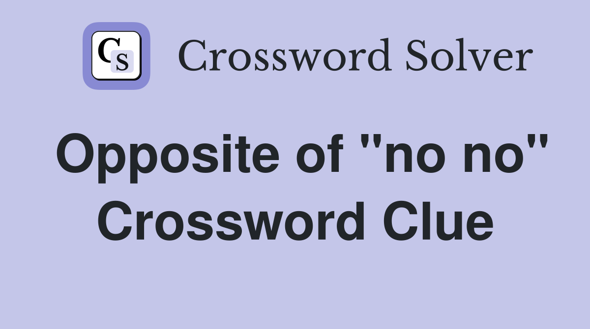 Opposite of "no no" Crossword Clue