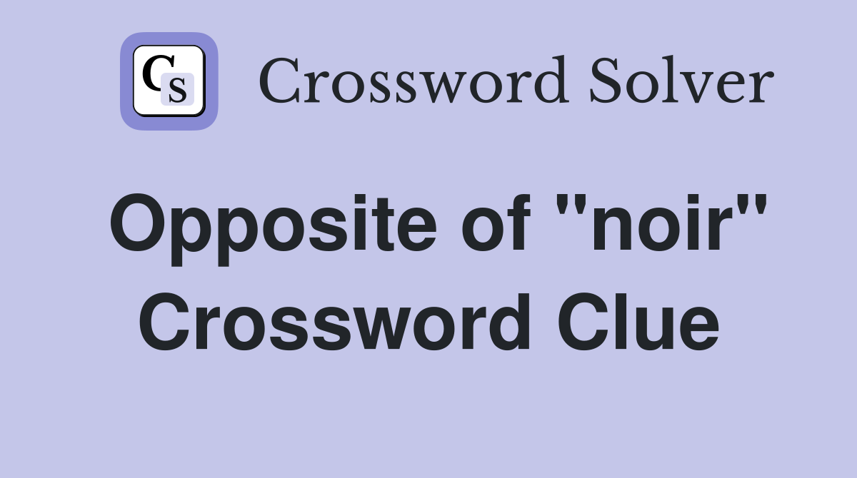 Opposite of "noir" Crossword Clue