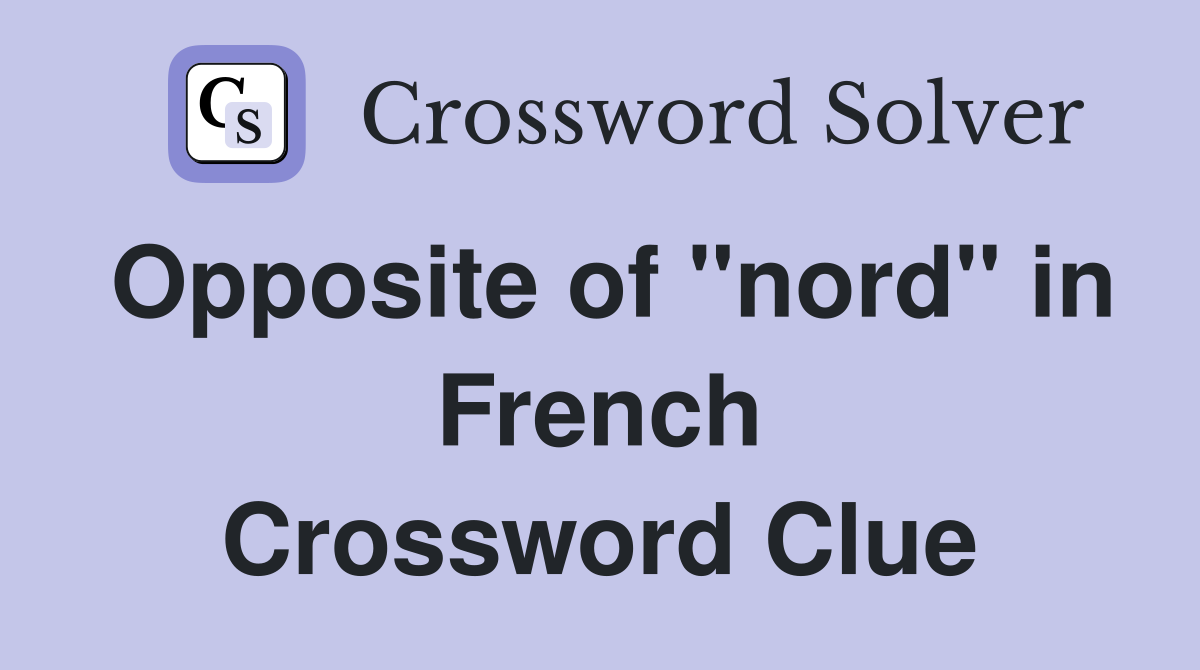 Opposite of "nord" in French Crossword Clue