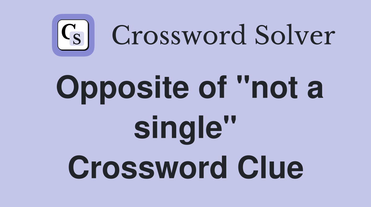 Opposite of "not a single" Crossword Clue