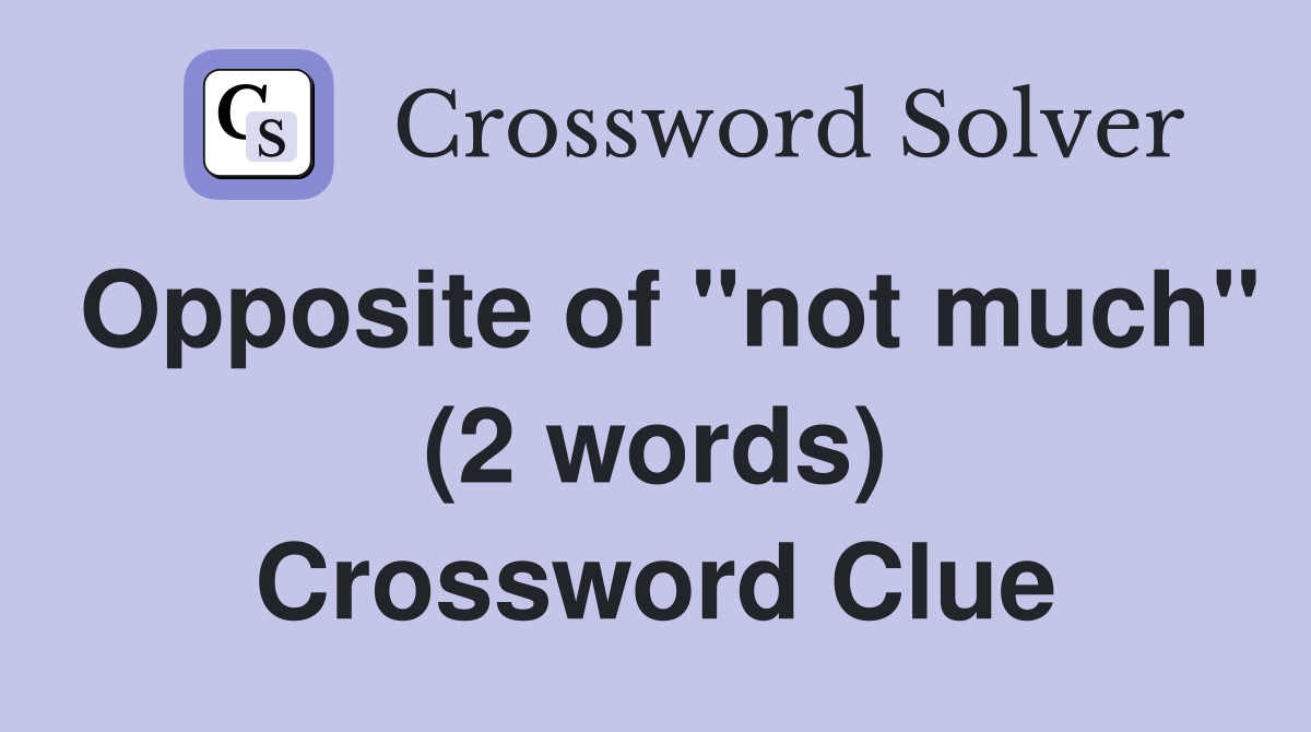 Opposite of "not much" (2 words) Crossword Clue