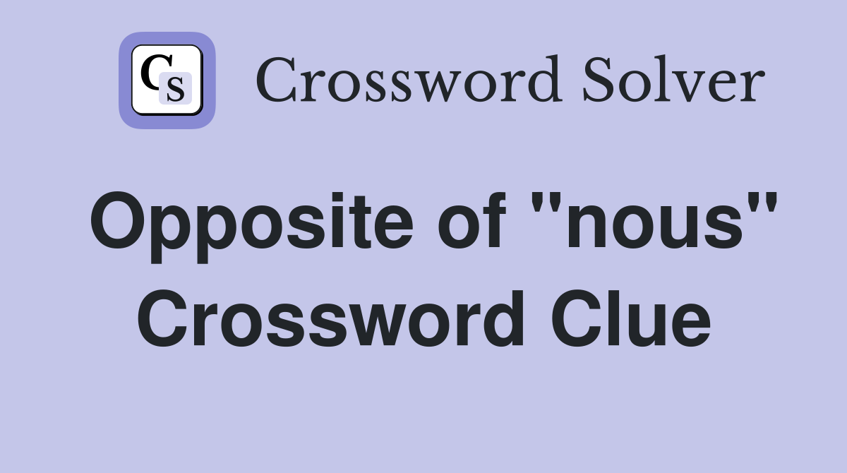 Opposite of "nous" Crossword Clue