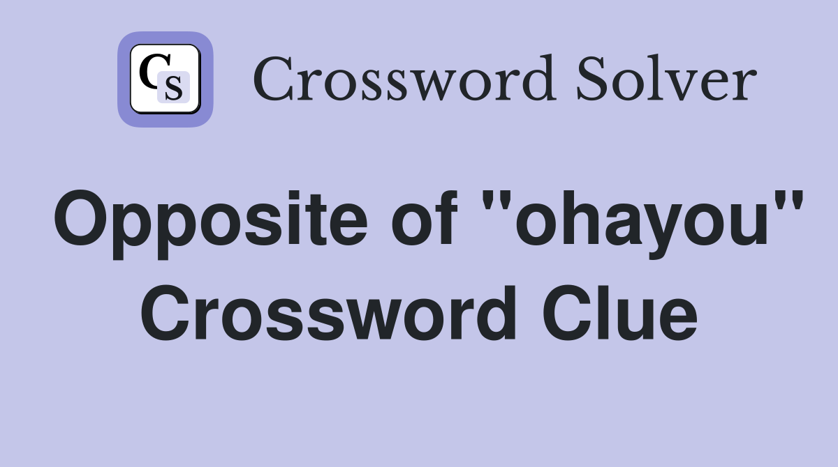 Opposite of "ohayou" Crossword Clue