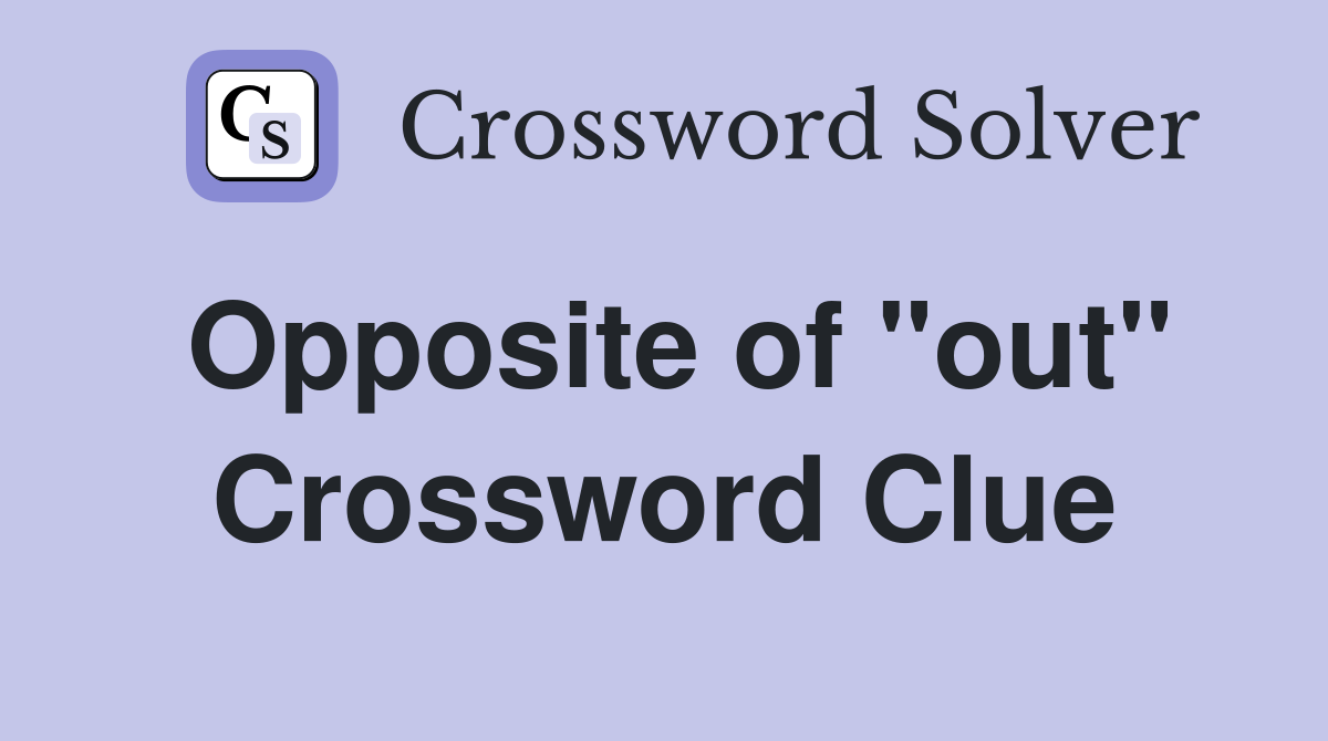 Opposite of "out" Crossword Clue