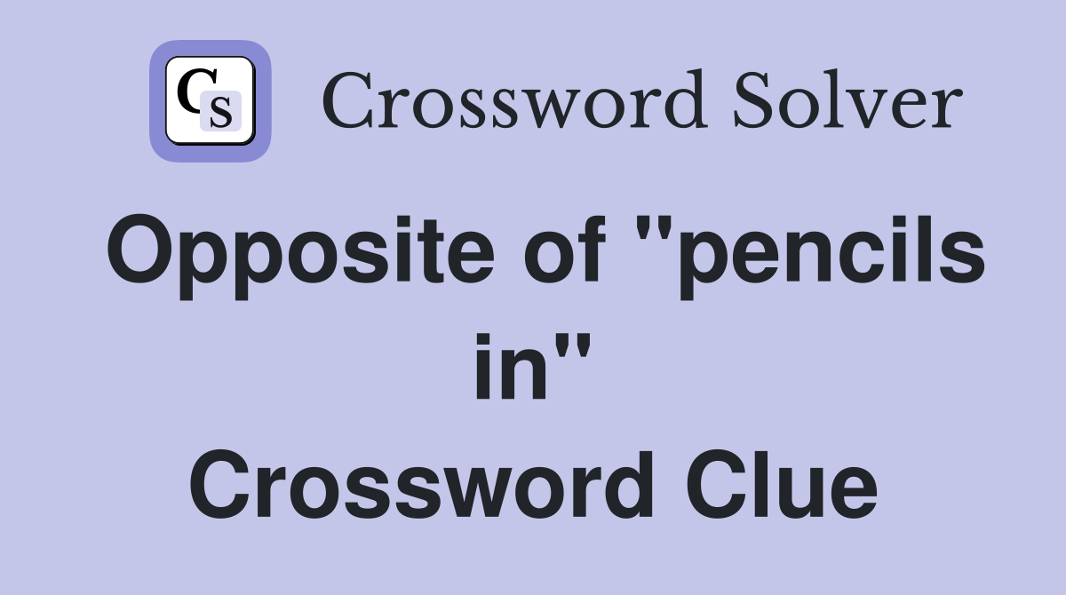 Opposite of "pencils in" Crossword Clue