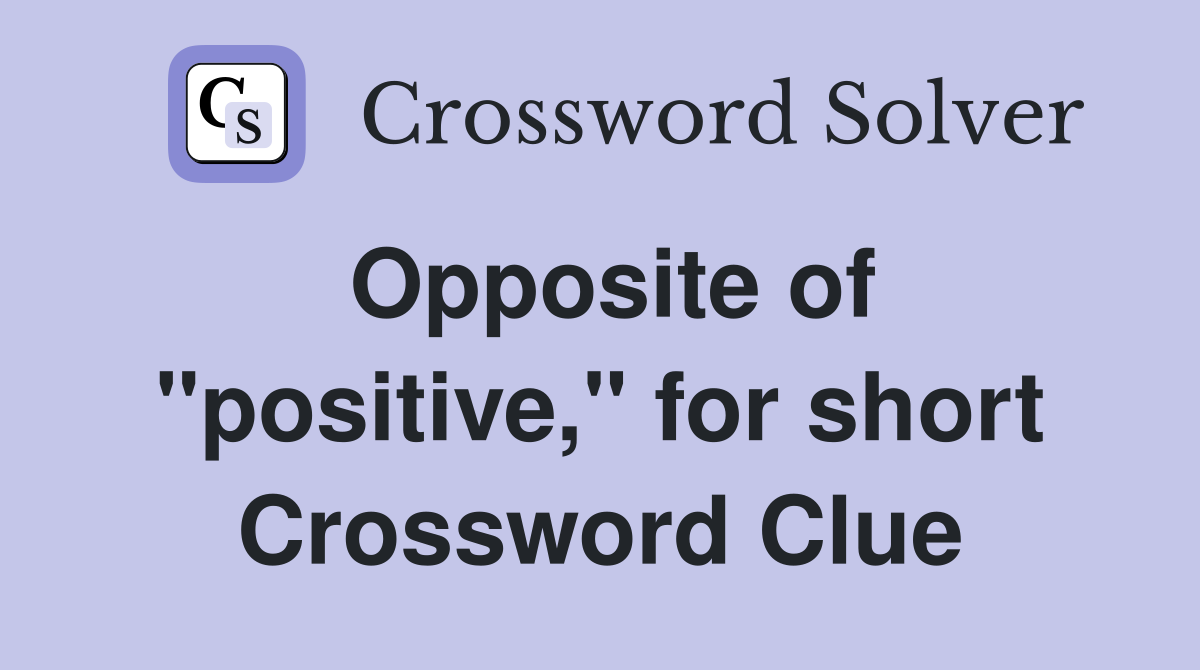 Opposite of "positive," for short Crossword Clue