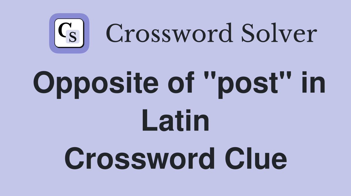 Opposite of "post" in Latin Crossword Clue