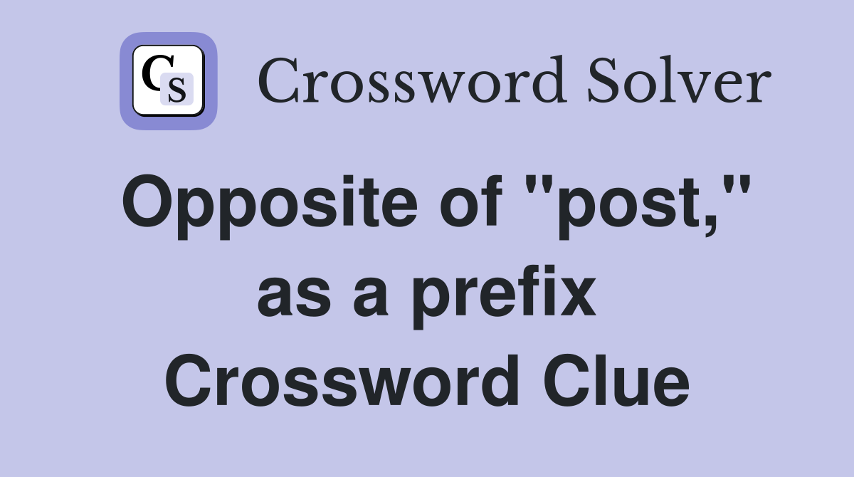 Opposite of "post," as a prefix Crossword Clue