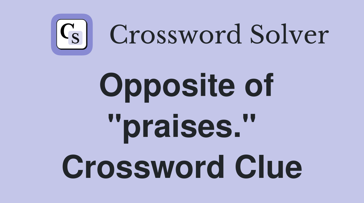 Opposite of "praises." Crossword Clue