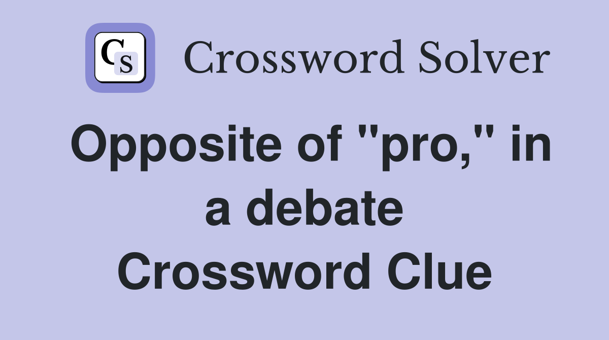 Opposite of "pro," in a debate Crossword Clue