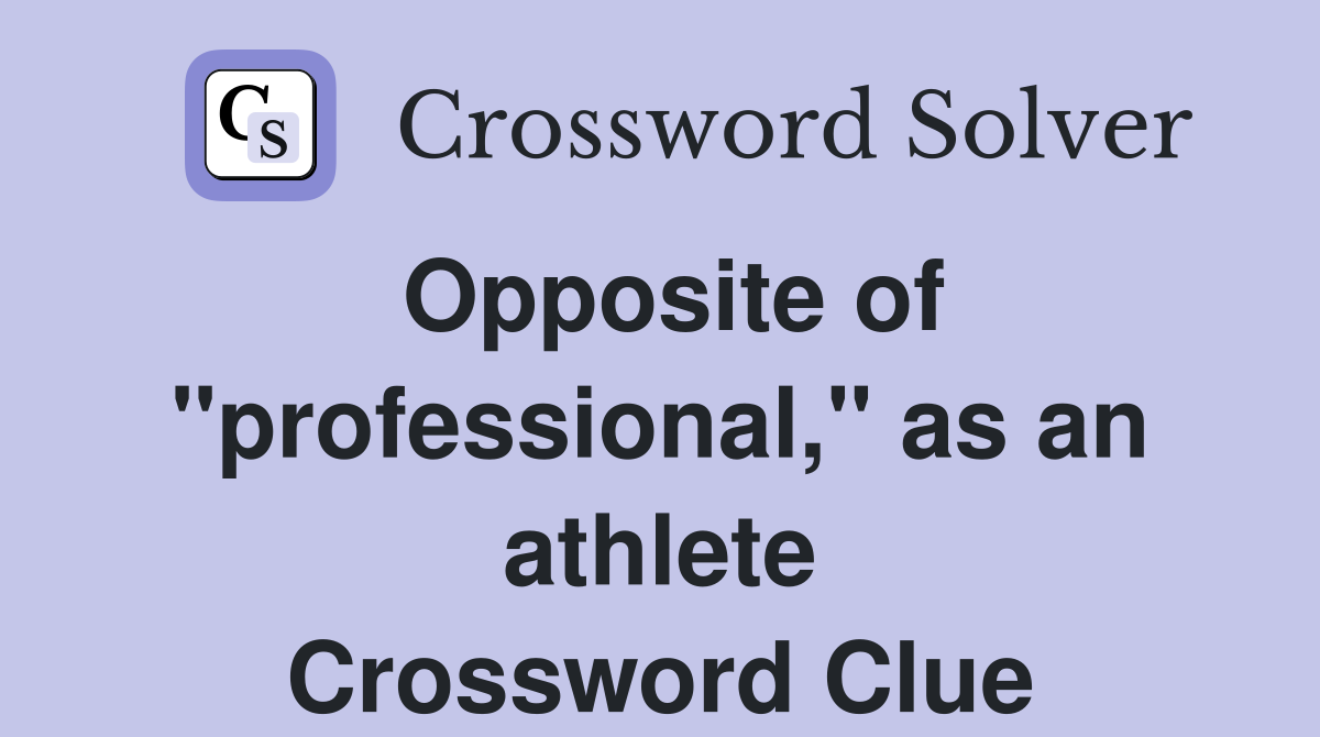 Opposite of "professional," as an athlete Crossword Clue