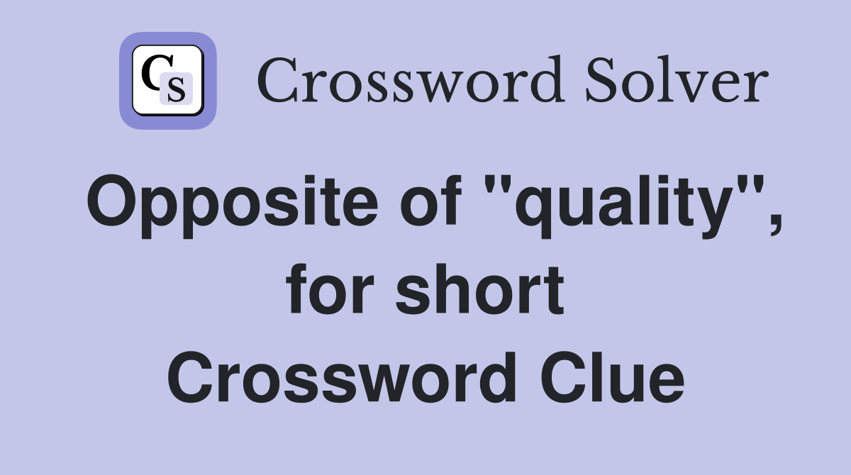 Opposite of "quality", for short Crossword Clue