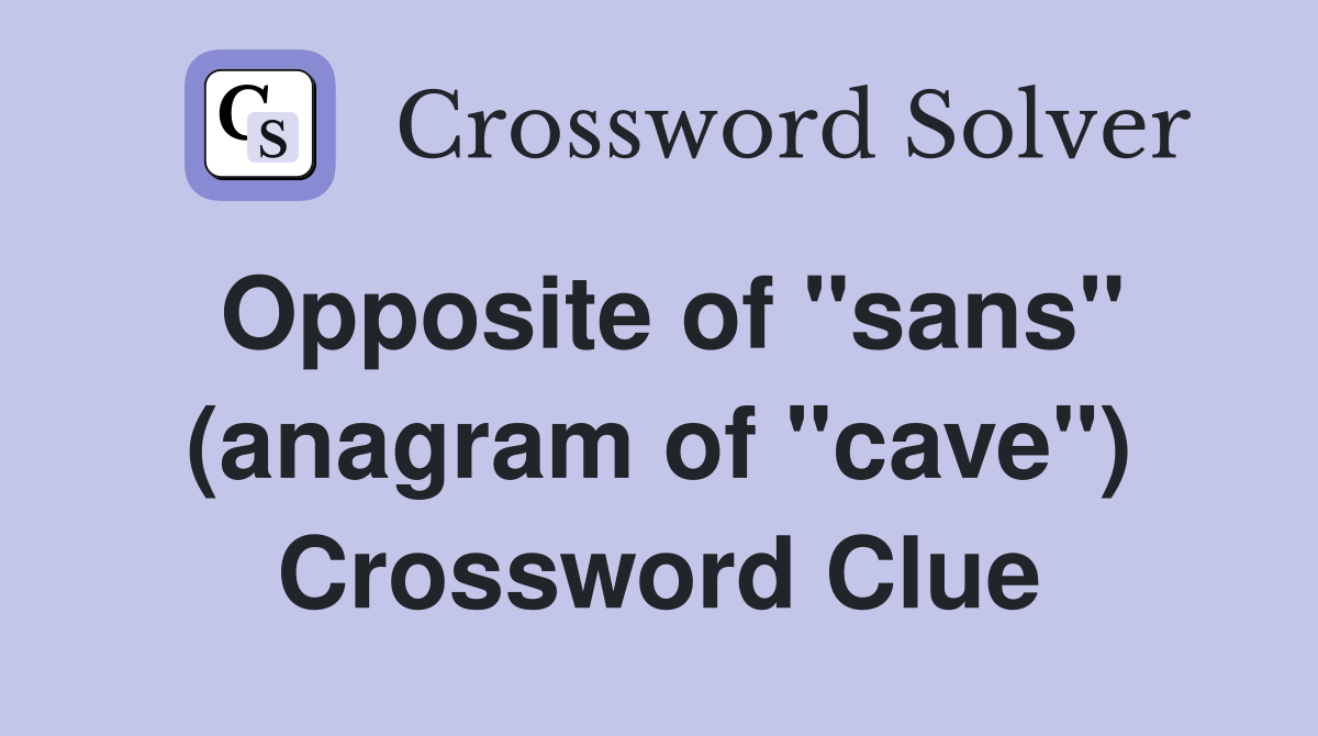 Opposite of "sans" (anagram of "cave") Crossword Clue