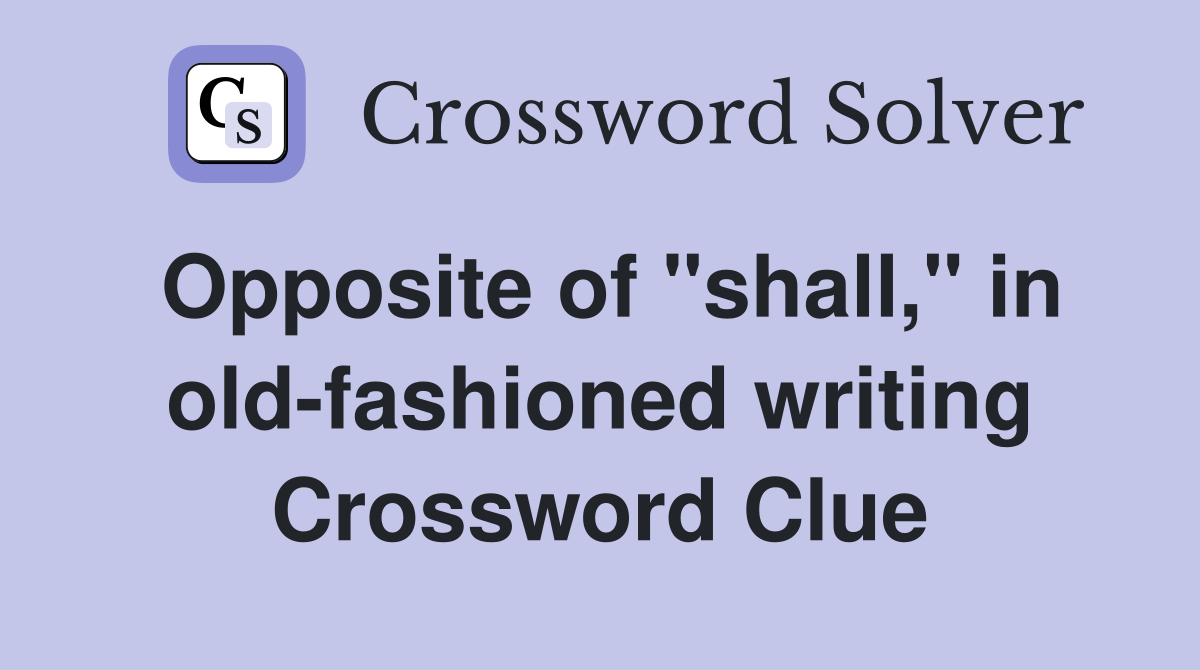 Opposite of "shall," in old-fashioned writing Crossword Clue