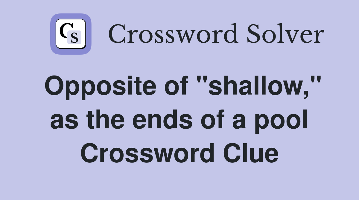Opposite of "shallow," as the ends of a pool Crossword Clue