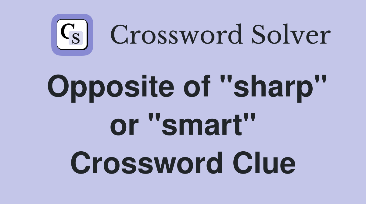 Opposite of "sharp" or "smart" Crossword Clue