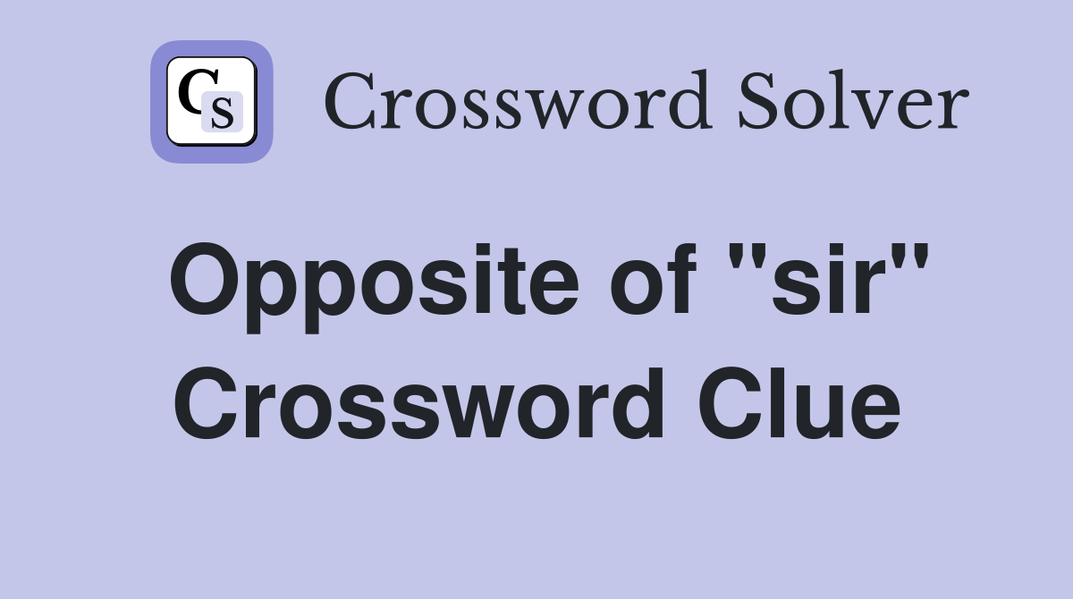 Opposite of "sir" Crossword Clue
