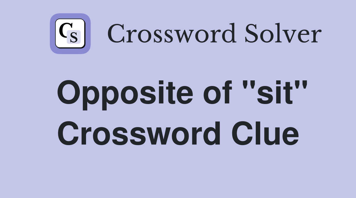 Opposite of "sit" Crossword Clue
