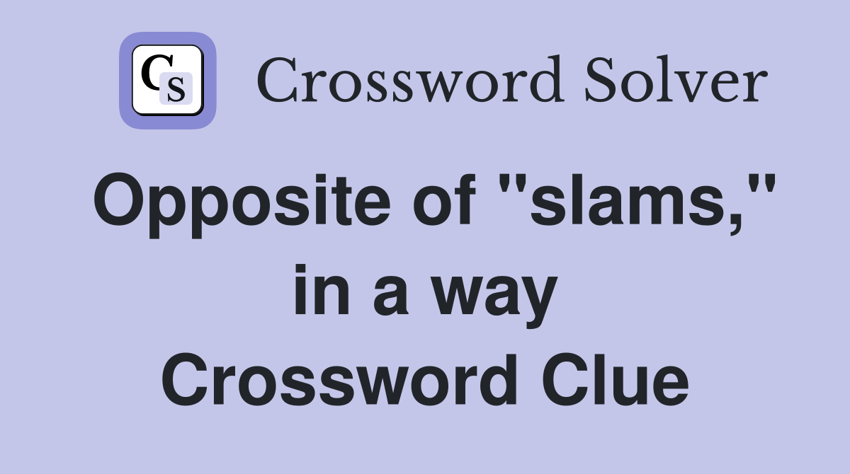 Opposite of "slams," in a way Crossword Clue