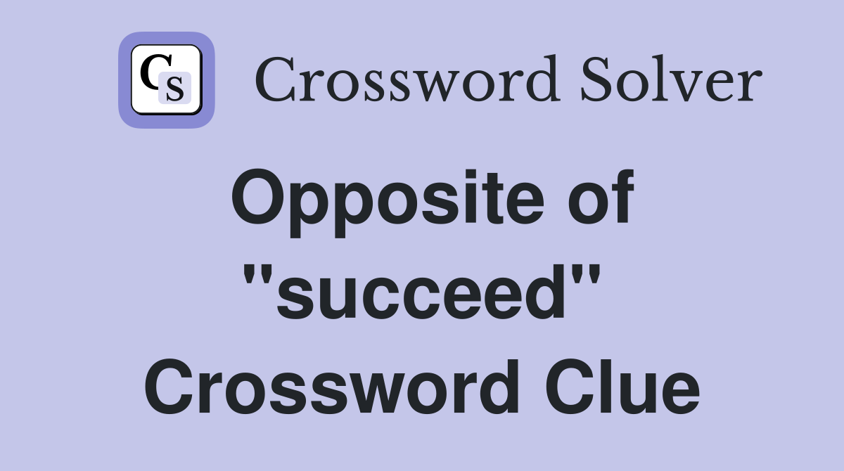 Opposite of "succeed" Crossword Clue