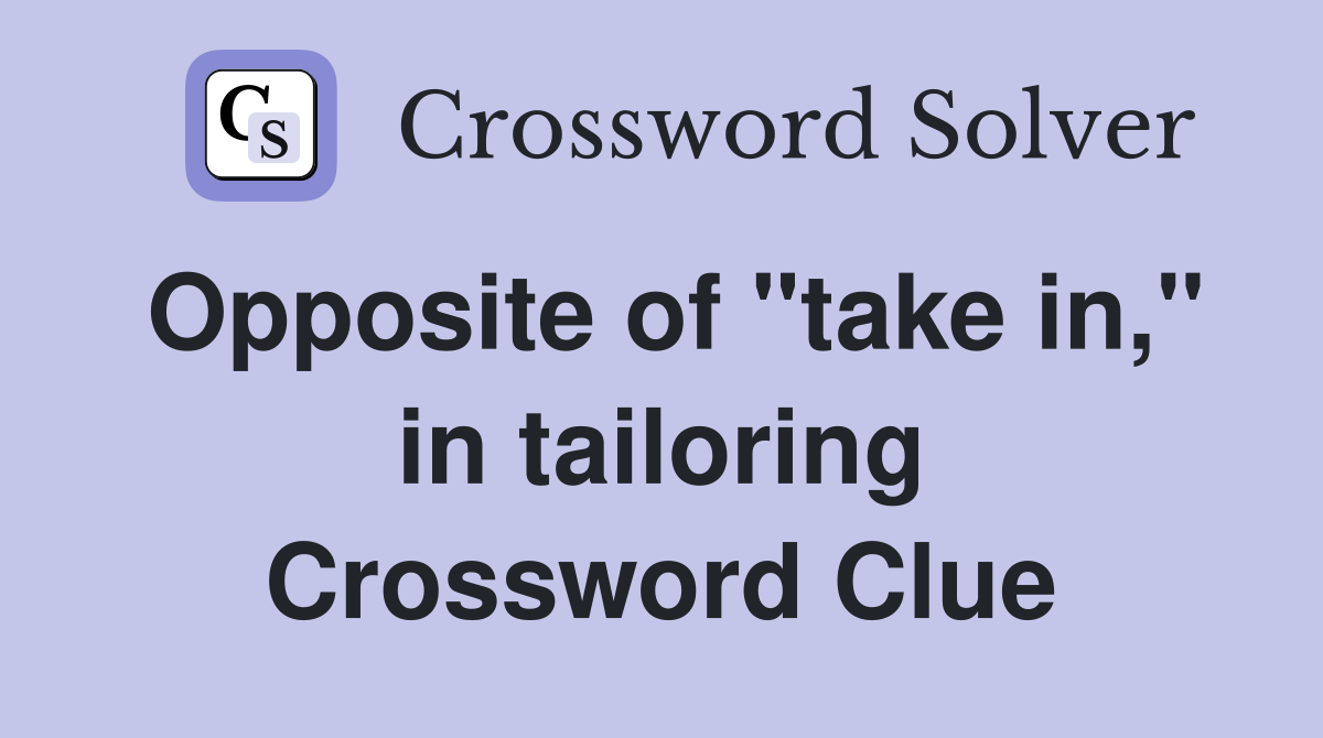 Opposite of "take in," in tailoring Crossword Clue